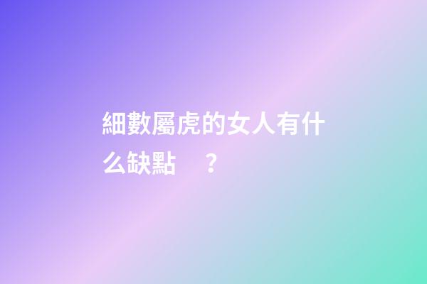 細數屬虎的女人有什么缺點？
